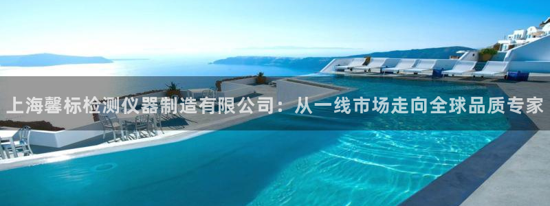 棋牌传奇电子cq9：上海馨标检测仪器制造有限公司：从一线市场