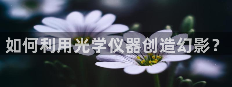 cq9火凤凰电子舞：如何利用光学仪器创造幻影？