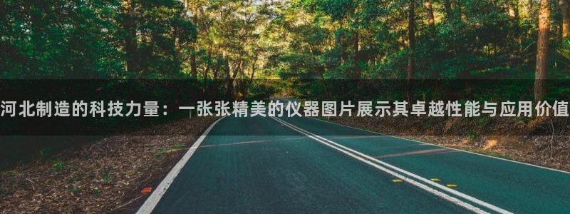 电子cq9幸运：河北制造的科技力量：一张张精美的仪器图片展示