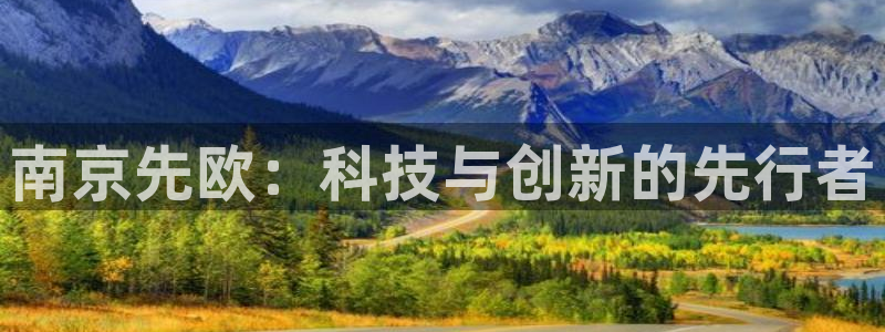 cq9传奇电子专用平台：南京先欧：科技与创新的先行者