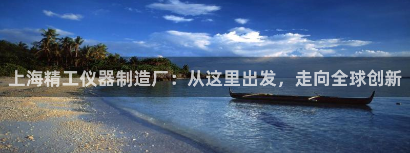 cq9传奇电子投注技巧：上海精工仪器制造厂：从这里出发，走向