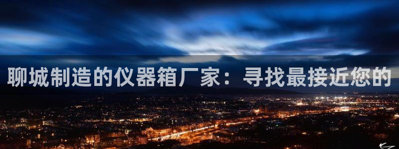 cq9电子续写传奇：聊城制造的仪器箱厂家：寻找最接近您的