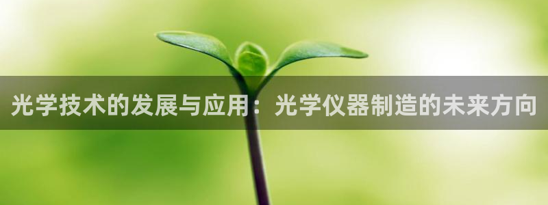 传奇电子cq9测评：光学技术的发展与应用：光学仪器制造的未来