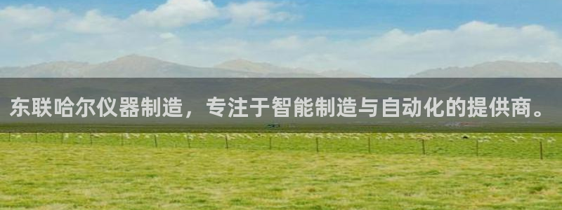 cq9电子不夜城：东联哈尔仪器制造，专注于智能制造与自动化的