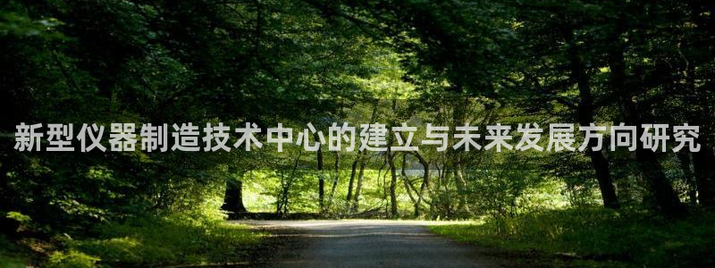 cq9电子热门游戏：新型仪器制造技术中心的建立与未来发展方向