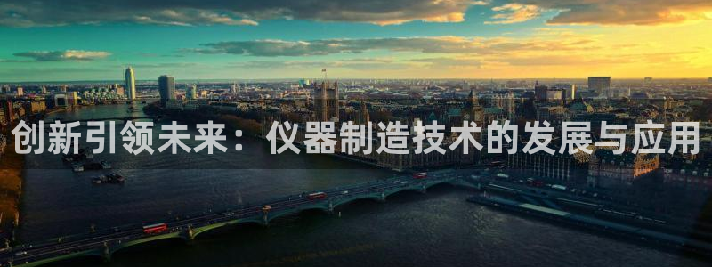 cq9电子好玩吗?：创新引领未来：仪器制造技术的发展与应用