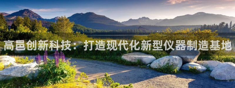 cq9电子优惠：高邑创新科技：打造现代化新型仪器制造基地