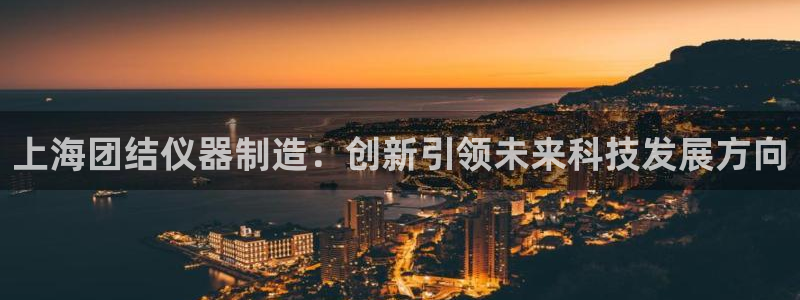 cq9电子电子：上海团结仪器制造：创新引领未来科技发展方向