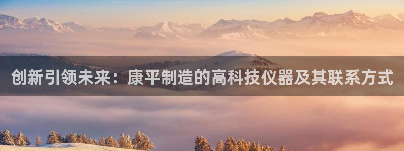 玩转cq9电子游艺：创新引领未来：康平制造的高科技仪器及其联