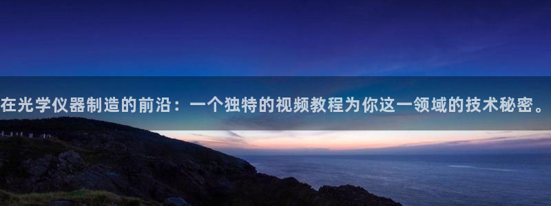 cq9电子传奇火凤凰：在光学仪器制造的前沿：一个独特的视频教