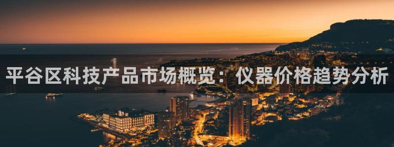 cq9电子维护美腿：平谷区科技产品市场概览：仪器价格趋势分析