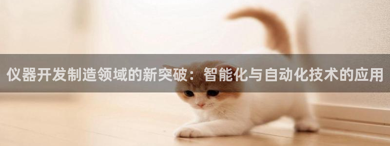电子最新cq9游戏视频：仪器开发制造领域的新突破：智能化与自